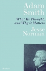 Adam Smith What He Thought and Why it Matters Norman Jesse