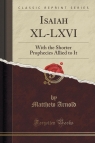 Isaiah XL-LXVI With the Shorter Prophecies Allied to It (Classic Reprint) Arnold Matthew