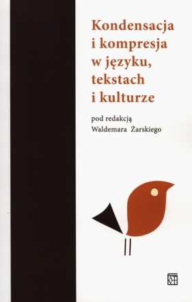 Kondensacja i kompresja w języku tekstach i kulturze - <br />
