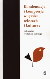 Kondensacja i kompresja w języku tekstach i kulturze - <br />