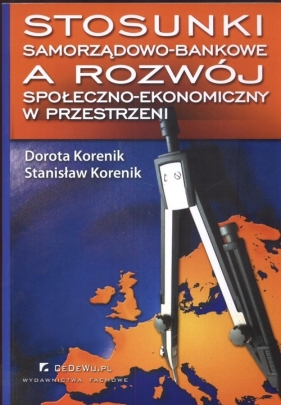 Stosunki samorządowo - bankowe a rozwój społeczno - ekonomiczny w przestrzeni - Korenik Dorota, Korenik Stanisław