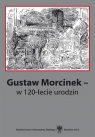 Gustaw Morcinek w 120-lecie urodzin red. Krystyna Heska-Kwaśniewicz, red. Jacek Lyszc