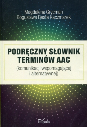 Podręczny słownik terminów AAC - Magdalena Grycman, Bogusława Beata Kaczmarek