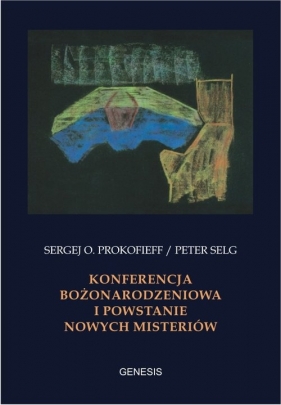 Konferencja Bożonarodzeniowa i powstanie nowych misteriów - Prokofieff Sergej O., Selg Peter