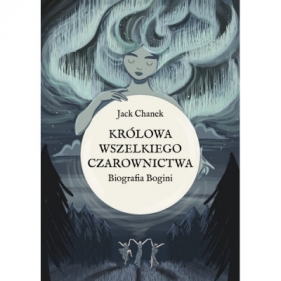 Królowa wszelkiego czarownictwa. Biografia Bogini - CHANEK JACK