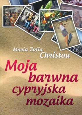 Moja barwna cypryjska mozaika - Maria Zofia Christou