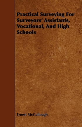 Practical Surveying For Surveyors' Assistants, Vocational, And High Schools - McCullough Ernest