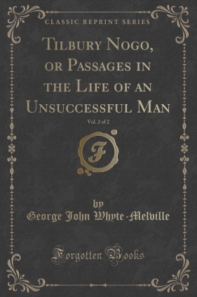 Tilbury Nogo, or Passages in the Life of an Unsuccessful Man, Vol. 2 of 2 (Classic Reprint) - Whyte-Melville George John
