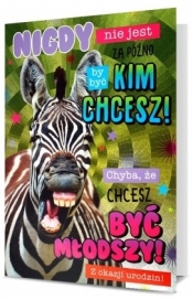 Karnet Nigdy nie jest za późno by być kim chcesz! Chyba, że chcesz być kimś Młodszym! Z okazji Urodzin! HM-200-1560