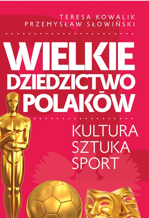 Wielkie dziedzictwo Polaków. Kultura Sztuka Sport Słowiński Przemysław, Kowalik Teresa