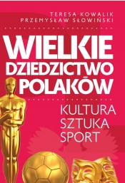 Wielkie dziedzictwo Polaków. Kultura Sztuka Sport - Słowiński Przemysław, Kowalik Teresa