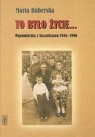 To było życie...Wspomnienia z Kazachstanu 1936-1996 Kuberska Maria