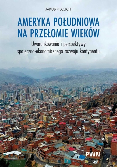 Ameryka Południowa na przełomie wieków. Uwarunkowania i perspektywy społeczno-ekonomicznego rozwoju