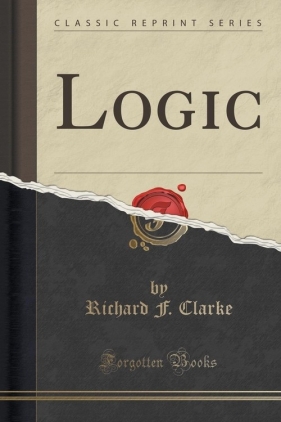 Logic (Classic Reprint) - Clarke Richard F.