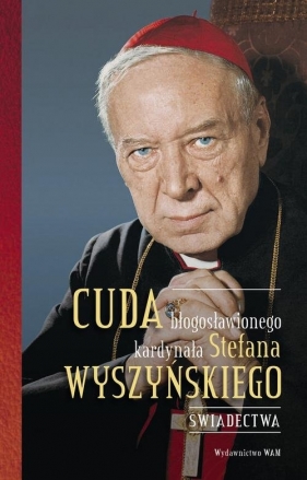Cuda błogosławionego kardynała Stefana Wyszyńskiego - Bartoszewski Gabriel