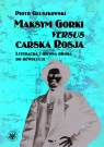 Maksym Gorki versus carska Rosja. Literacka i ideowa droga do rewolucji Piotr Głuszkowski
