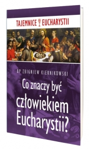 Co znaczy być człowiekiem Eucharystii - Kiernikowski Zbigniew