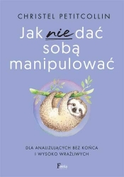 Jak nie dać sobą manipulować - Christel Petitcollin