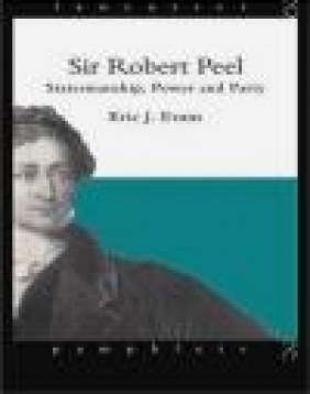 Sir Robert Peel Statesmanship Power Eric J. Evans, E Evans