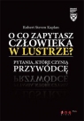 O co zapytasz człowieka w lustrze Pytania, które czynią przywódcę Kaplan Robert Steven