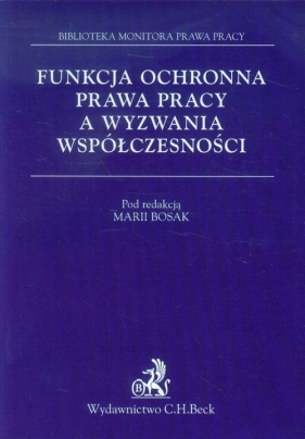 Funkcja ochronna prawa pracy a wyzwania współczesności - Bosak Maria<br />