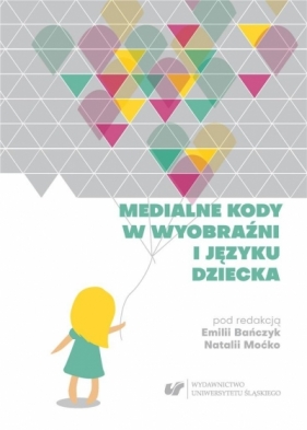 Medialne kody w wyobraźni i języku dziecka - Emilia Bańczyk, Natalia Moćko