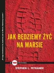 Jak będziemy żyć na Marsie (TED Books) - Stephen L. Petranek