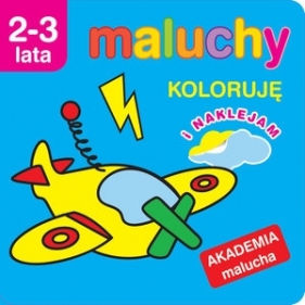 Maluchy. Koloruję i naklejam. Akademia malucha 2-3 lata - Anna Wiśniewska