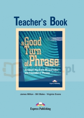 A Good Turn of Phrase. Phrasal Verbs & Prepositions Teacher's Book - James Milton, Virginia Evans, 