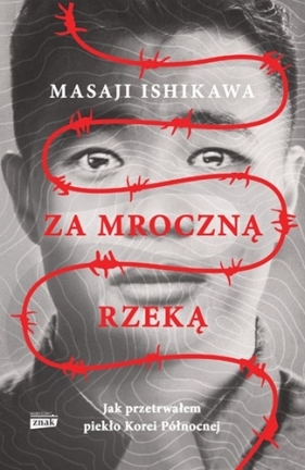 Za mroczną rzeką. Jak przetrwałem piekło Korei Północnej - Masaji Ishikawa