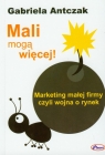 Mali mogą więcej Marketing małej firmy czyli wojna o rynek Gabriela Antczak