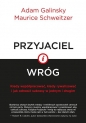Przyjaciel i wróg. Kiedy współpracować, kiedy rywalizować i jak odnosić sukcesy w jednym i drugim - Maurice Schweitzer, Adam Galinsky