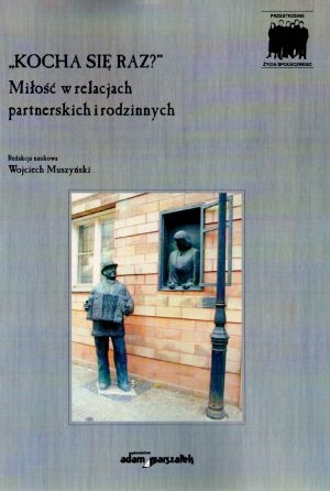 ”Kocha się raz?”  Miłość w relacjach partnerskich i rodzinnych