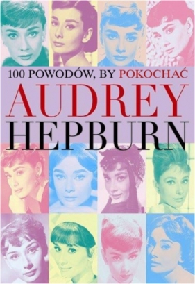 100 powodów aby pokochać Audrey Hepburn - Benecke Joanna