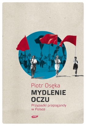 Mydlenie Oczu Przypadki propagandy w Polsce - Osęka Piotr