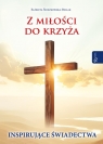  Z miłości do Krzyża, Inspirujące Świadectwa