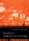 Narodziny podmiotu wirtualnego Kubiński Grzegorz