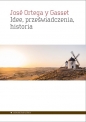 Idee przeświadczenia historia - José Ortega y Gasset, José Ortega y Gasset