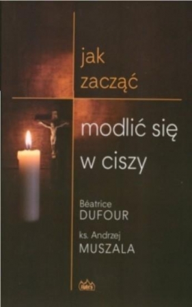 Jak zacząć modlić się w ciszy - Muszala Andrzej