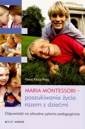 Maria Montessori. Poszukiwanie życia razem z dziećmi - Berg Horst Klaus