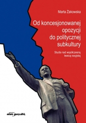 Od koncesjonowanej opozycji do politycznej subkultury - Żakowska Marta