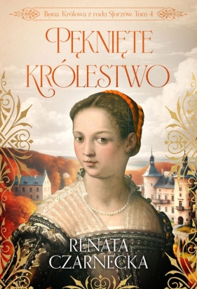 Bona. Królowa z rodu Sforzów. Tom 4. Pęknięte królestwo - Renata Czarnecka