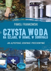 Czysta woda na szlaku, w domu, w survivalu. Jak ją pozyskać, uzdatniać i przechowywać - Paweł Frankowski