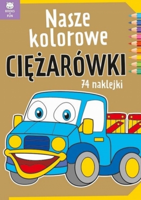 Nasze kolorowe Ciężarówki z naklejkami - Opracowanie zbiorowe