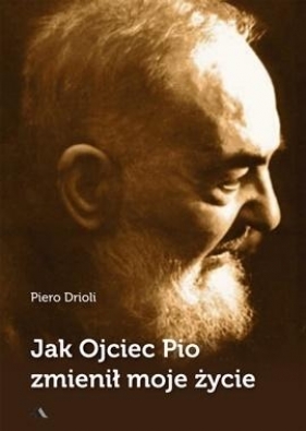 Jak Ojciec Pio zmienił moje życie - Piero Drioli