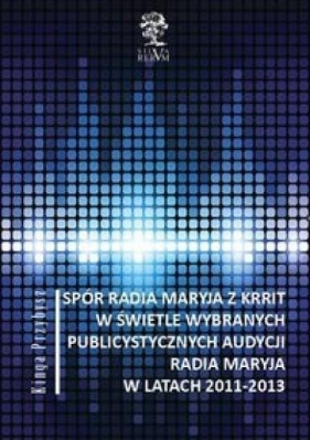 Spór Radia Maryja z KRRIT w świetle wybranych publicystycznych audycji Radia Maryja w latach 2011-2013 - Kinga Przybysz