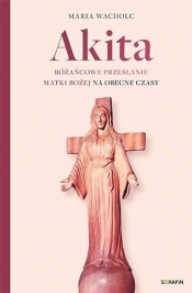 Akita. Różańcowe przesłanie Matki Bożej - Maria Wacholc