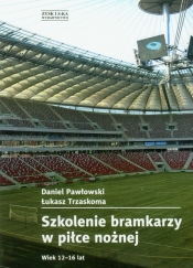 Szkolenie bramkarzy w piłce nożnej - Trzaskoma Łukasz, Pawłowski Daniel