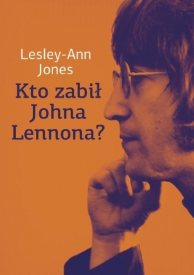 Kto zabił Johna Lennona? - Jones Lesley-Ann