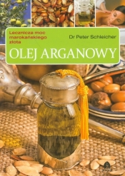 Olej arganowy lecznicza moc marokańskiego złota - Schleicher Peter